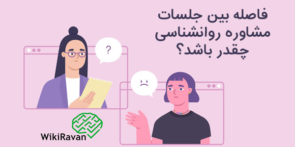 فاصله بین جلسات مشاوره چقدر باشد؟ (6 حالت)